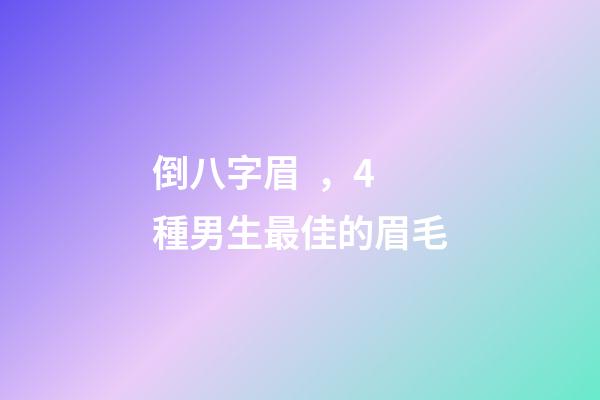 倒八字眉，4種男生最佳的眉毛-第1張-觀點-玄機派